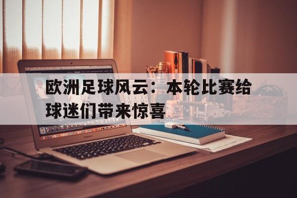 欧洲足球风云：本轮比赛给球迷们带来惊喜